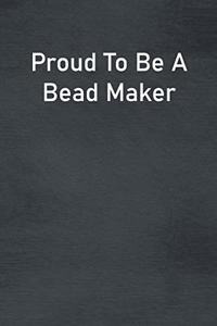 Proud To Be A Bead Maker