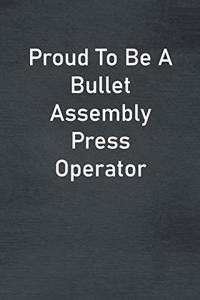 Proud To Be A Bullet Assembly Press Operator