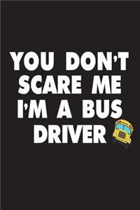 You Don't Scare Me I'm A Bus Driver