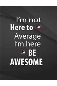 I'm not here to be average. I am here to be awesome.