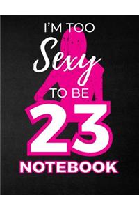 I'm Too Sexy To Be 23 Notebook