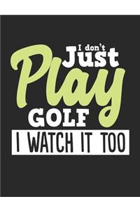 I Don't Just Play Golf I Watch It Too