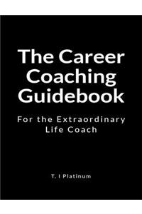 The Career Coaching Guidebook: For the Extraordinary Life Coach