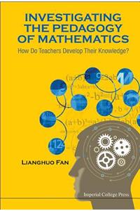 Investigating the Pedagogy of Mathematics: How Do Teachers Develop Their Knowledge?