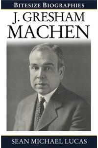 Gresham Machen Bitesize Biography