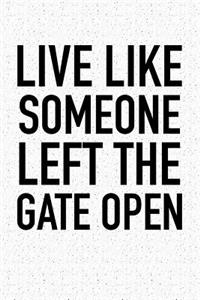 Live Like Someone Left the Gate Open