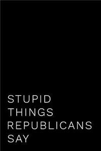 Stupid Things Republicans Say
