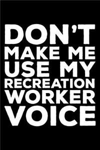 Don't Make Me Use My Recreation Worker Voice