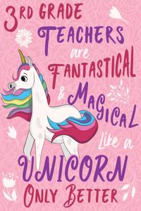 3rd Grade Teachers Are Fantastical & Magical Like a Unicorn Only Better