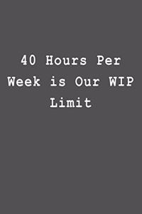 40 Hours Per Week Is Our Wip Limit