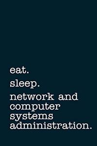 Eat. Sleep. Network and Computer Systems Administration. - Lined Notebook