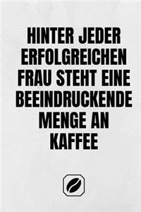 Hinter Jeder Erfolgreichen Frau Steht Eine Beeindruckende Menge an Kaffee.