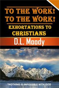 To the Work! to the Work! Exhortations to Christians