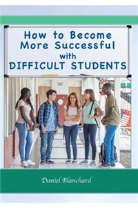 How to Become More Successful with DIFFICULT STUDENTS