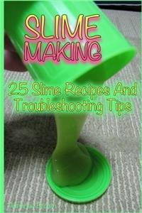 Slime Making: 25 Slime Recipes and Troubleshooting Tips: (DIY Slime, DIY Slime Recipes)