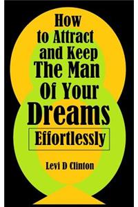 How to Attract and Keep the Man of Your Dreams Effortlessly