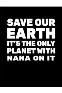 Save Our Earth It's The Only Planet With Nana On It