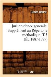 Jurisprudence Générale. Supplément Au Répertoire Méthodique. T 5 (Éd.1887-1897)