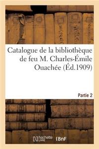 Catalogue de Livres Anciens Et Modernes Composant La Bibliothèque de Feu M. Charles-Émile Ouachée