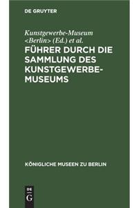 Führer Durch Die Sammlung Des Kunstgewerbe-Museums