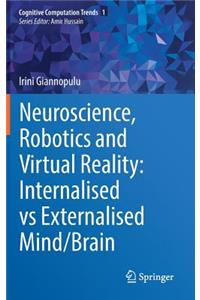 Neuroscience, Robotics and Virtual Reality: Internalised Vs Externalised Mind/Brain