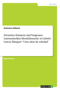 Zwischen Erinnern und Vergessen. Lateinamerikas Identitätssuche in Gabriel García Márquez' Cien años de soledad