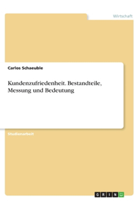 Kundenzufriedenheit. Bestandteile, Messung und Bedeutung