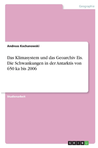 Klimasystem und das Geoarchiv Eis. Die Schwankungen in der Antarktis von 650 ka bis 2006