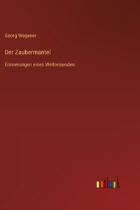 Zaubermantel: Erinnerungen eines Weltreisenden