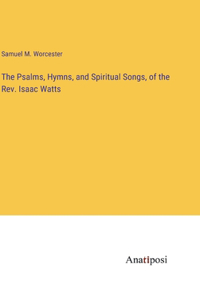 Psalms, Hymns, and Spiritual Songs, of the Rev. Isaac Watts