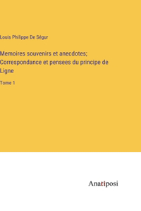 Memoires souvenirs et anecdotes; Correspondance et pensees du principe de Ligne