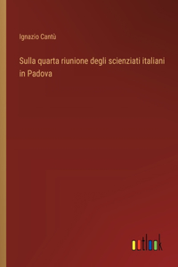 Sulla quarta riunione degli scienziati italiani in Padova