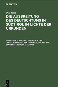 Einleitung Und Geschichte Der Deutsch-Italienischen Sprachen-, Völker- Und Staatentscheide Im Etschtale