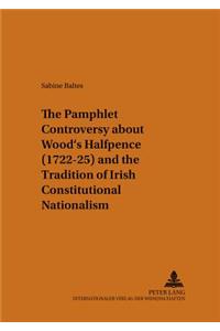 The Pamphlet Controversy About Wood's Halfpence (1722-25) and the Tradition of Irish Constitutional Nationalism
