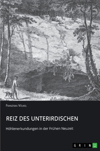 Reiz des Unterirdischen. Höhlenerkundungen in der Frühen Neuzeit