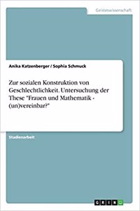 Zur sozialen Konstruktion von Geschlechtlichkeit. Untersuchung der These Frauen und Mathematik - (un)vereinbar?