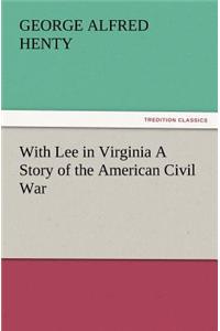 With Lee in Virginia a Story of the American Civil War