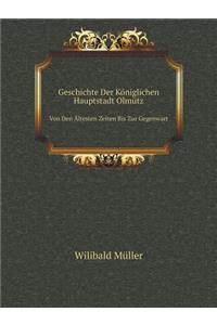 Geschichte Der Königlichen Hauptstadt Olmütz Von Den Ältesten Zeiten Bis Zur Gegenwart
