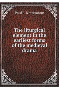 The Liturgical Element in the Earliest Forms of the Medieval Drama