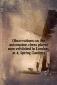 Observations on the automaton chess player now exhibited in London, at 4, Spring Gardens