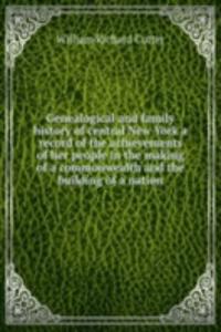 Genealogical and family history of central New York a record of the achievements of her people in the making of a commonwealth and the building of a nation