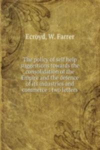 policy of self help suggestions towards the consolidation of the Empire and the defence of its industries and commerce