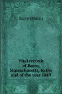 Vital records of Barre, Massachusetts, to the end of the year 1849
