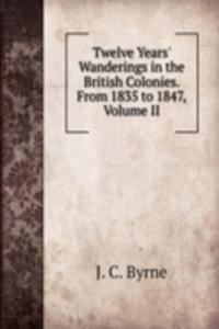 Twelve Years' Wanderings in the British Colonies. From 1835 to 1847, Volume II