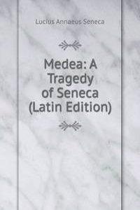 Medea: A Tragedy of Seneca (Latin Edition)