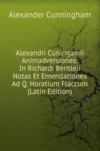 Alexandri Cuningamii Animadversiones: In Richardi Bentleii Notas Et Emendationes Ad Q. Horatium Flaccum (Latin Edition)
