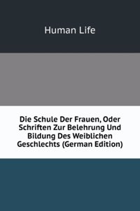 Die Schule Der Frauen, Oder Schriften Zur Belehrung Und Bildung Des Weiblichen Geschlechts (German Edition)