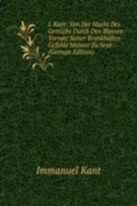 I. Kant: Von Der Macht Des Gemuths