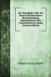 Zur Hexenbulle 1484: Die Hexerei Mit Besonderer Berucksichtigung Oberschwabens. Eine Culturhistorische Studie (German Edition)