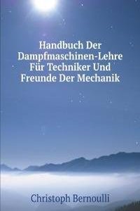 Handbuch Der Dampfmaschinen-Lehre Fur Techniker Und Freunde Der Mechanik